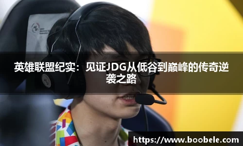英雄联盟纪实：见证JDG从低谷到巅峰的传奇逆袭之路